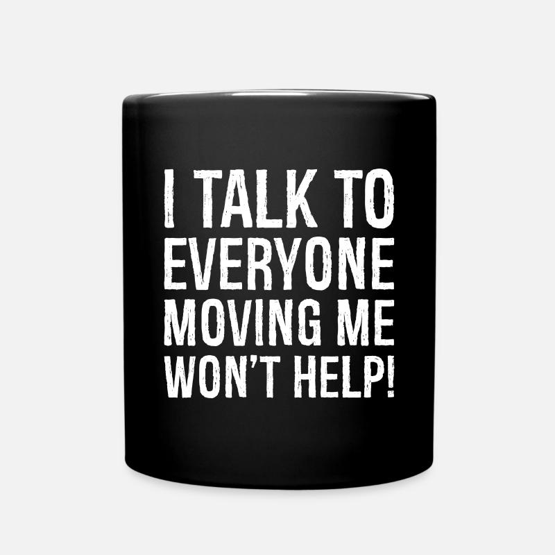 I talk to everyone moving me won't help - Mug uni - noir