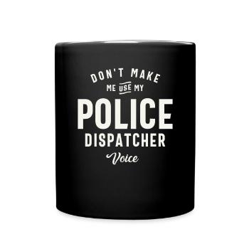Don't Make Me Use My Police Dispatcher Voice - Full Colour Mug - black - Front