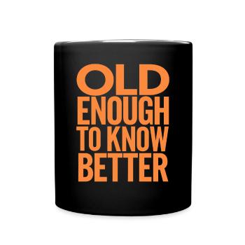 Old Enough To Know Better - Birthday Older - Full Colour Mug - black - Front