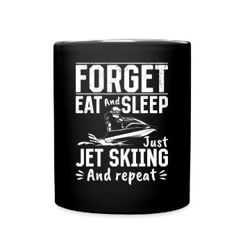 Forget eat & sleep just jet skiing and repeat - Fu - Tasse einfarbig - Schwarz - Vorne