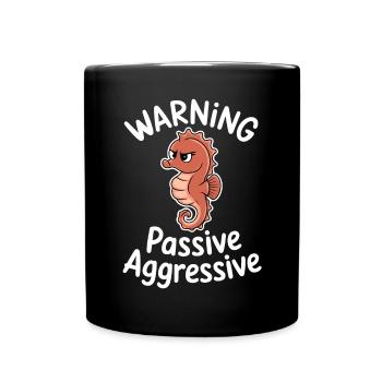 Warning Passive Aggressive Seepferdchen Humor - Tasse einfarbig - Schwarz - Vorne
