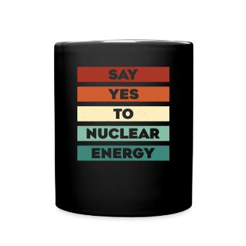 Say Yes To Nuclear Energy Energy Uranium Nuclear - Full Colour Mug - black - Front