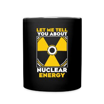 Let Me Tell You About Nuclear Energy Energy - Full Colour Mug - black - Front