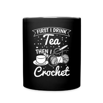 Crochet Lover Crocheter - First I drink tea then I - Full Colour Mug - black - Front
