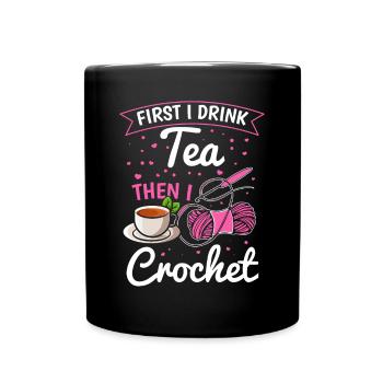 Crochet Lover - First I drink tea then I crochet - Full Colour Mug - black - Front