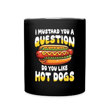 I Mustard You a Question Do You Like Hot Dogs - Tasse einfarbig - Schwarz - Vorne