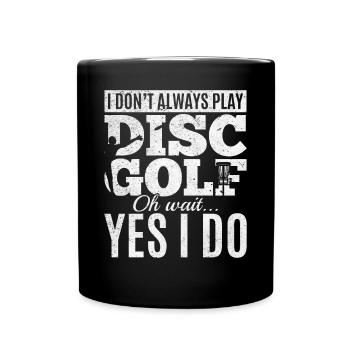 I Don't Always Play Disc Golf Oh Wait Yes I Do - D - Tasse einfarbig - Schwarz - Vorne