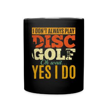 I Don't Always Play Disc Golf Oh Wait Yes I Do - D - Tasse einfarbig - Schwarz - Vorne