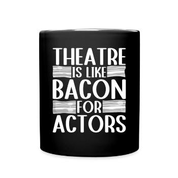 Theater Is Like Bacon For Actors Actor Gift Idea - Full Colour Mug - black - Front