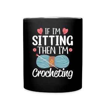 When I'm sitting, I'm crocheting, knitting, knitting, - Full Colour Mug - black - Front