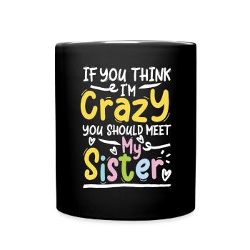If you think i m crazy you should meet my sister - Tasse einfarbig - Schwarz - Vorne