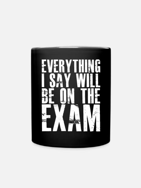 everything I say will be on the exam - Tasse einfarbig - Schwarz