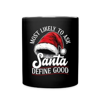 Most Likely To Ask Santa Define Good - Full Colour Mug - black - Front