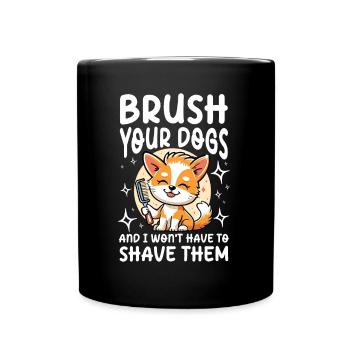 Brush Your Dogs And I Won't Have To Shave Them - Tasse einfarbig - Schwarz - Vorne