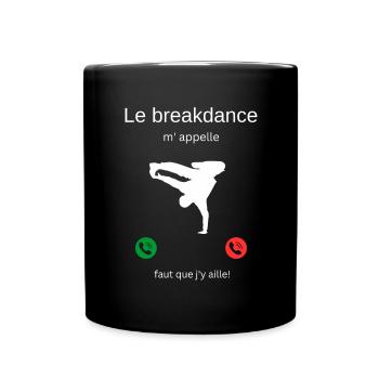 Le breakdance m' appelle, faut que j'y aille ! - Mug uni - noir - Devant