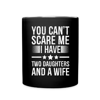 You Can't Scare Me I Have Two Daughters And A Wife - Full Colour Mug - black - Front