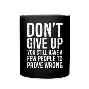 don't give up you still have a few people to prove - Full Colour Mug - black - Front