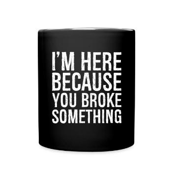 I'm here because you broke something - Tasse einfarbig - Schwarz - Vorne