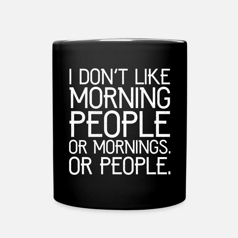 I don't like morning people or mornings or people - Tasse einfarbig - Schwarz