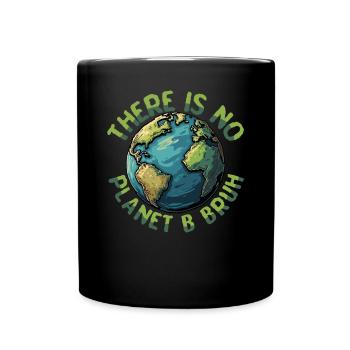 There Is No Planet B Bruh Earth Lover - Full Colour Mug - black - Front