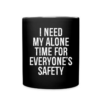 J’ai besoin de mon temps seul pour la sécurité de tout le monde - Mug uni - noir - Devant