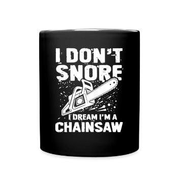 I Don't Snore I Dream I'm A Chainsaw - Tasse einfarbig - Schwarz - Vorne