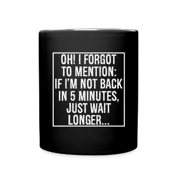 oh j’ai oublié de mentionner Si je ne suis pas de retour dans 5 minutes - Mug uni - noir - Devant