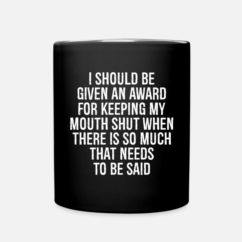 I should be given an award for keeping my mouth - Tasse einfarbig - Schwarz