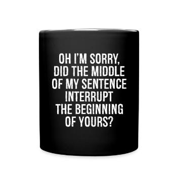 oh I'm sorry did the middle of my sentence - Full Colour Mug - black - Front