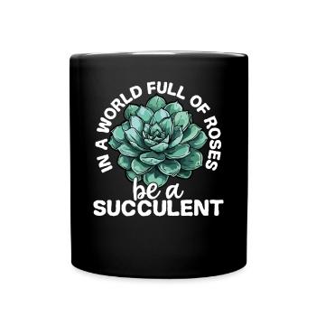 In A World Full Of Roses Be A Succulent Plant - Full Colour Mug - black - Front