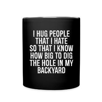 I hug people that I hate so that I know how big - Full Colour Mug - black - Front