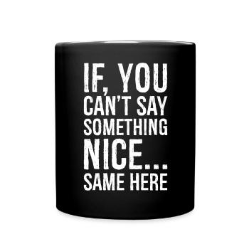 if you can't say something nice same here - Full Colour Mug - black - Front