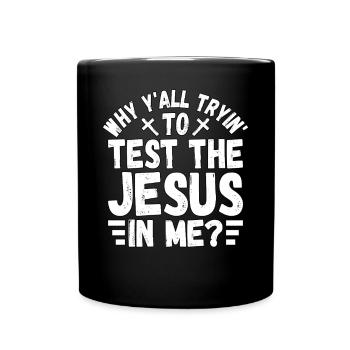Why y'all tryin to test the Jesus in me? - Full Colour Mug - black - Front