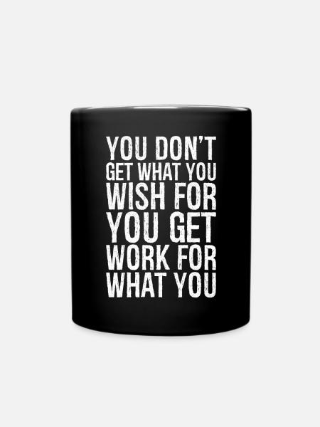 Vous n’obtenez pas ce que vous souhaitez, vous obtenez du travail - Mug uni - noir