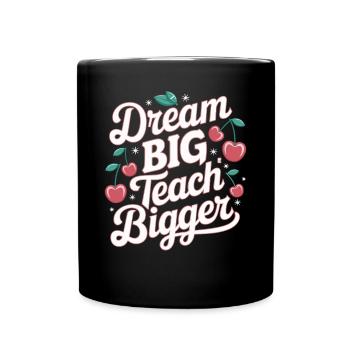 Dream Big, Teaching Bigger Teacher Inspiration - Full Colour Mug - black - Front
