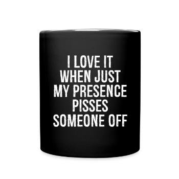 I love it when Just my presence pisses someone off - Full Colour Mug - black - Front
