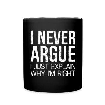 I never argue I just explain why I'm right - Tasse einfarbig - Schwarz - Vorne