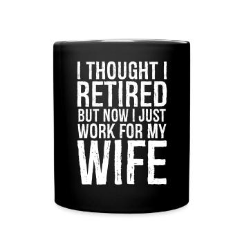 I thought I retired but now I just work for wife - Full Colour Mug - black - Front