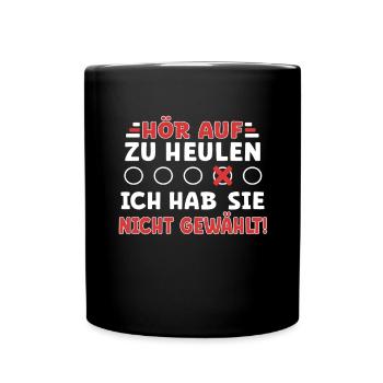 Hör auf zu heulen - ich habe ihn nicht gewählt! - Tasse einfarbig - Schwarz - Vorne