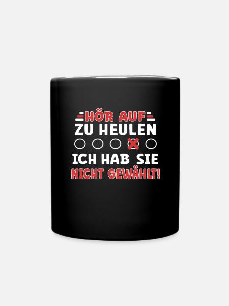 Hör auf zu heulen - ich habe ihn nicht gewählt! - Tasse einfarbig - Schwarz