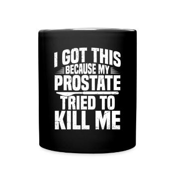 Ich Habe Das Bekommen, Weil Meine Prostata - Tasse einfarbig - Schwarz - Vorne