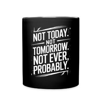 Not Today, Not Tomorrow, Not Ever Sarcastic Quote - Full Colour Mug - black - Front