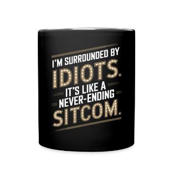 Surrounded by Idiots – Like a Never-Ending Sitcom - Full Colour Mug - black - Front