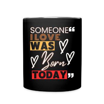Someone I Love Was Born Today - Heartfelt Birthday - Full Colour Mug - black - Front