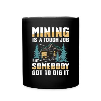 Mining Is A Tough Job Somebody’s Got To Dig It - Tasse einfarbig - Schwarz - Vorne