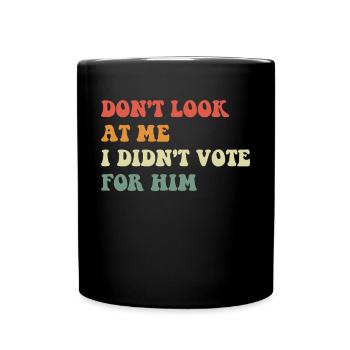 Don't look at me, I didn't vote for him - Full Colour Mug - black - Front