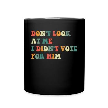 Don't look at me, I didn't vote for him - Full Colour Mug - black - Front