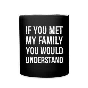 If you met my family you would understand - Full Colour Mug - black - Front