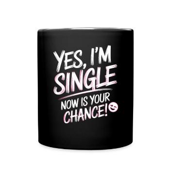Yes I'm Single Now Is Your Chance Dating Singles - Full Colour Mug - black - Front