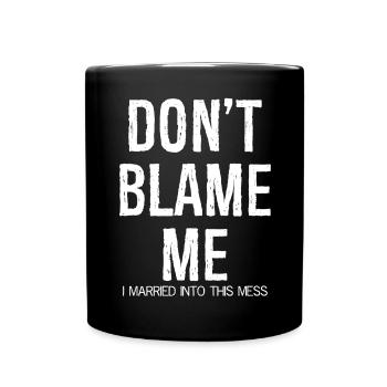 don't blame me I married into this mess - Tasse einfarbig - Schwarz - Vorne